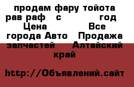 продам фару тойота рав раф 4 с 2015-2017 год › Цена ­ 18 000 - Все города Авто » Продажа запчастей   . Алтайский край